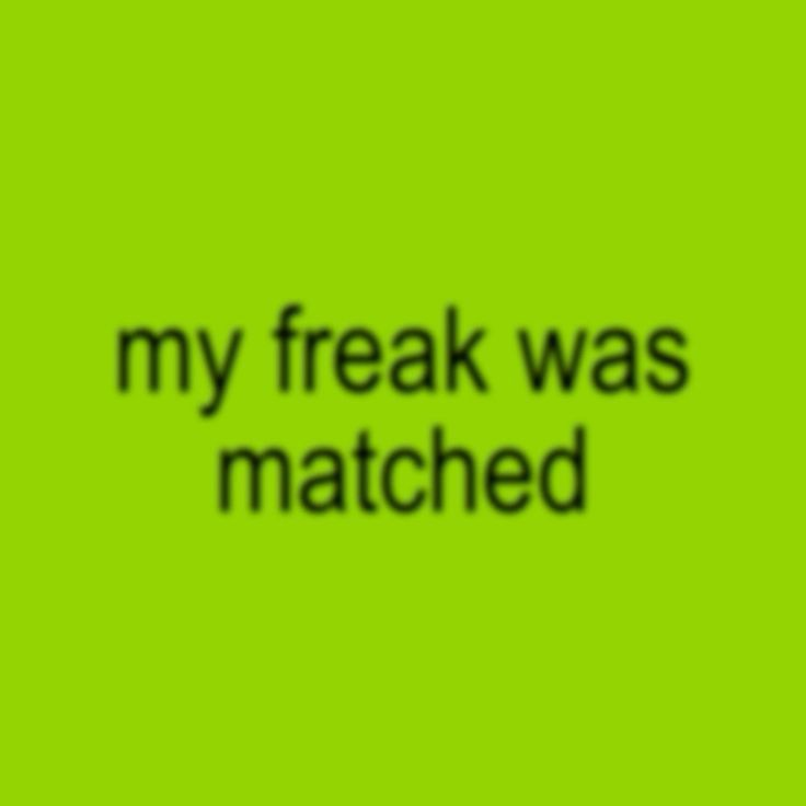 my freak was matched